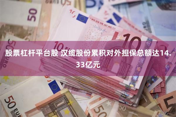 股票杠杆平台股 汉缆股份累积对外担保总额达14.33亿元