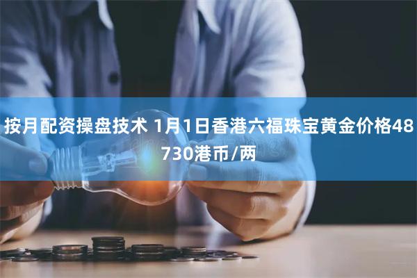 按月配资操盘技术 1月1日香港六福珠宝黄金价格48730港币/两